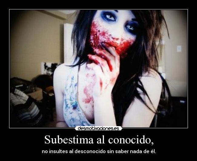 Subestima al conocido, -