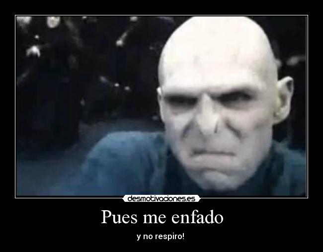 Pues me enfado - y no respiro!