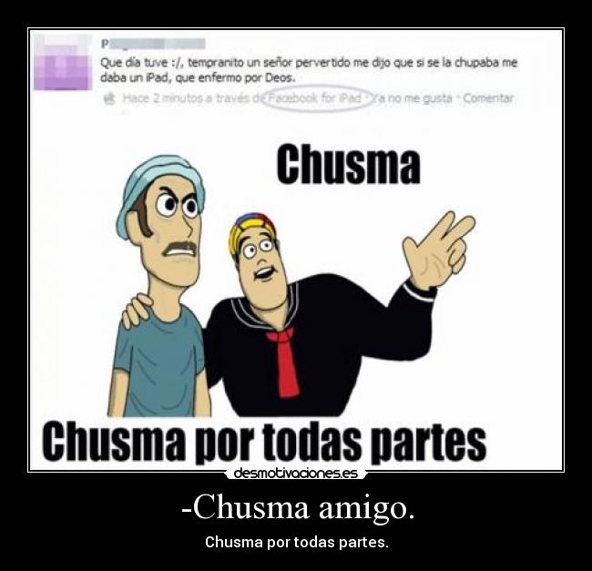 -Chusma amigo. - Chusma por todas partes.