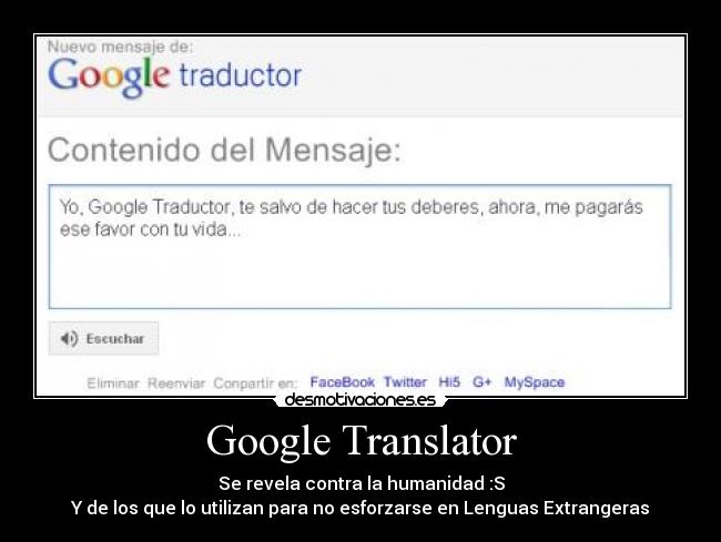 Google Translator - Se revela contra la humanidad :S
Y de los que lo utilizan para no esforzarse en Lenguas Extrangeras