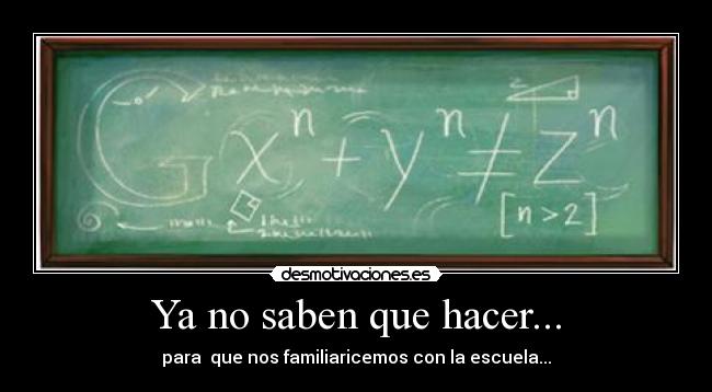Ya no saben que hacer... - para  que nos familiaricemos con la escuela...