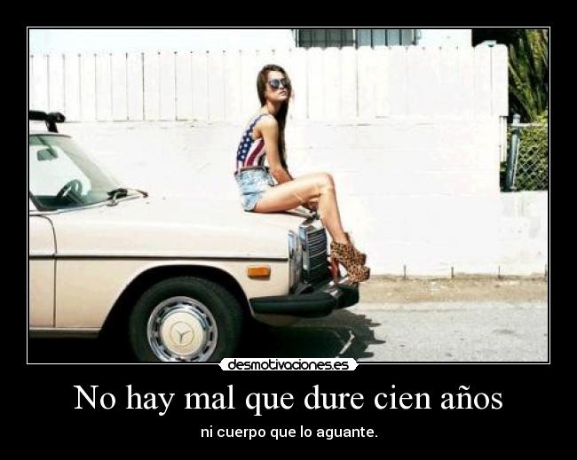 No hay mal que dure cien años -