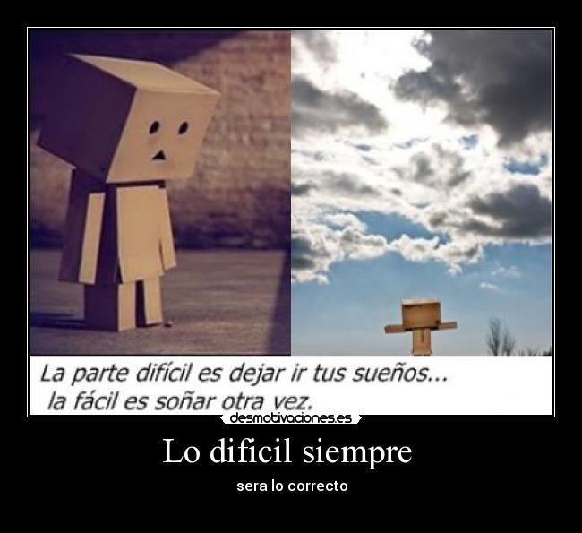 Lo dificil siempre - sera lo correcto