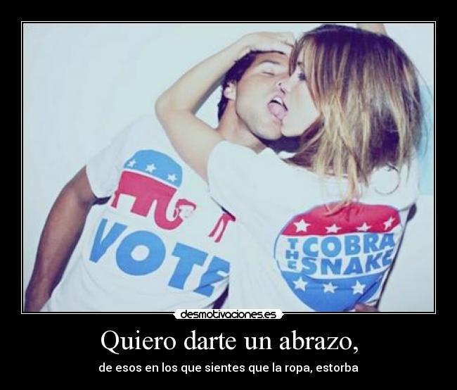 Quiero darte un abrazo, -