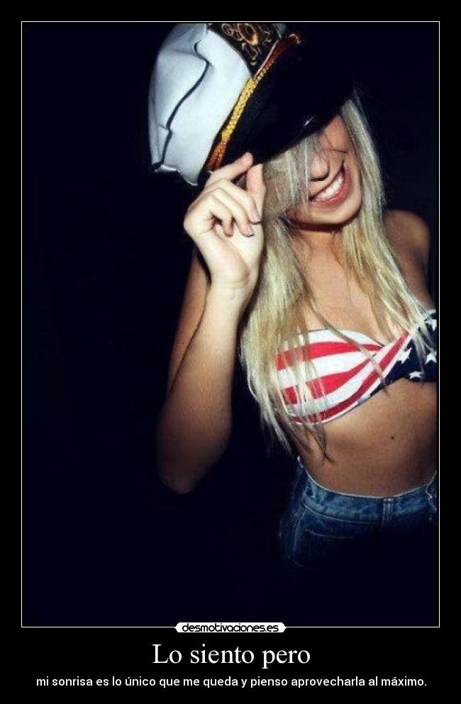 Lo siento pero - mi sonrisa es lo único que me queda y pienso aprovecharla al máximo.