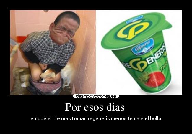 Por esos dias - en que entre mas tomas regeneris menos te sale el bollo.