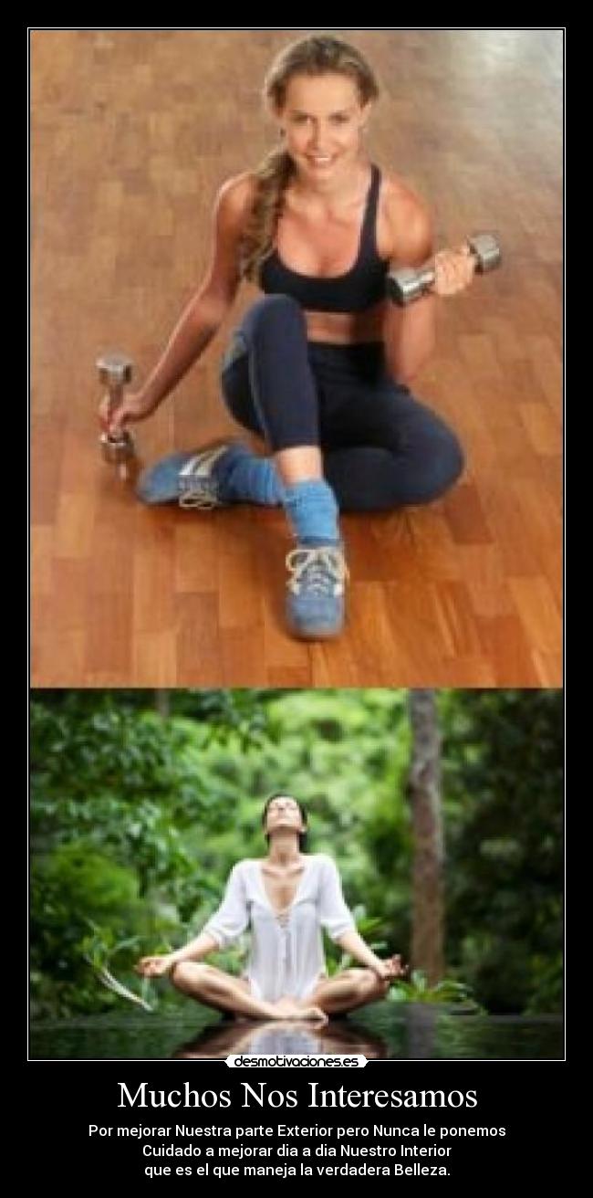 Muchos Nos Interesamos - Por mejorar Nuestra parte Exterior pero Nunca le ponemos
Cuidado a mejorar dia a dia Nuestro Interior
que es el que maneja la verdadera Belleza.