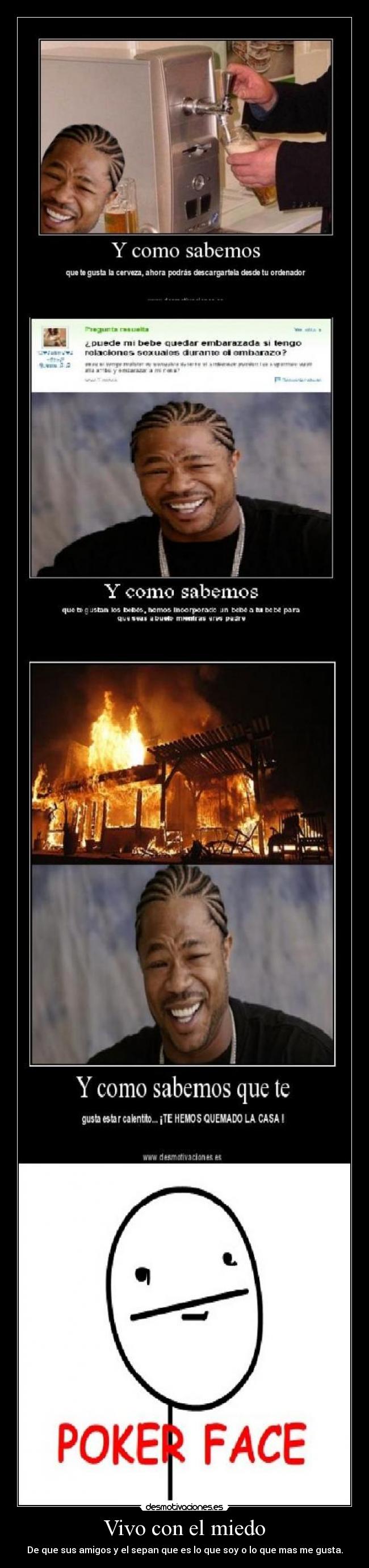 Vivo con el miedo - De que sus amigos y el sepan que es lo que soy o lo que mas me gusta.