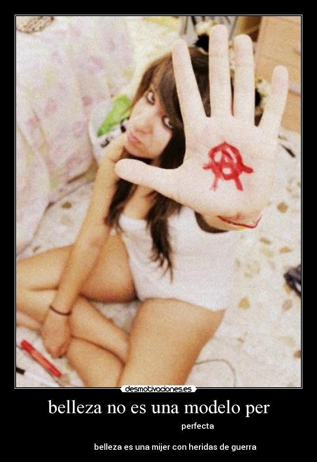 belleza no es una modelo per - perfecta
belleza es una mijer con heridas de guerra