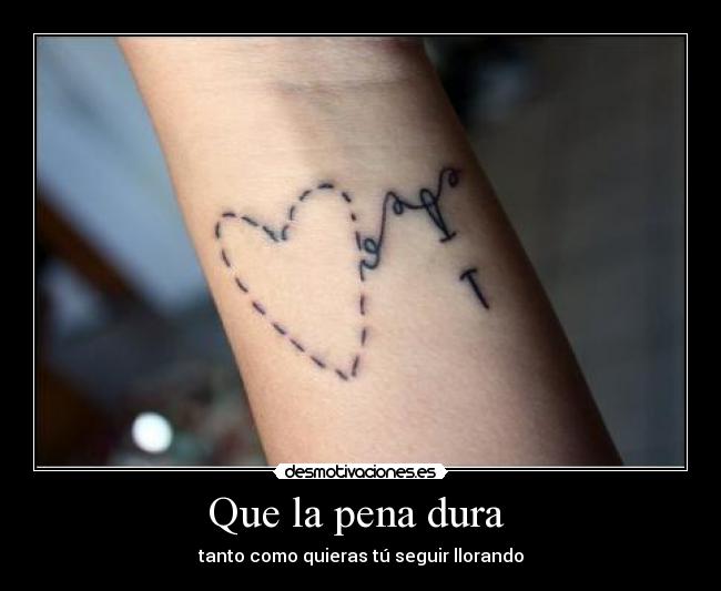 Que la pena dura  - tanto como quieras tú seguir llorando