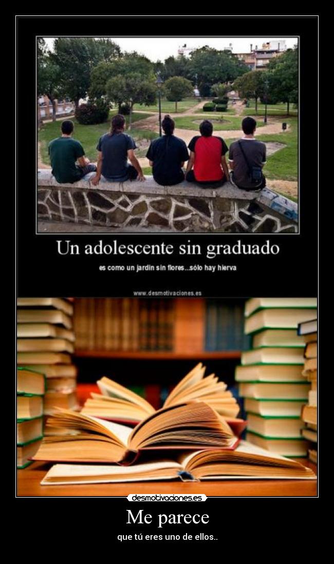 Me parece - que tú eres uno de ellos..
