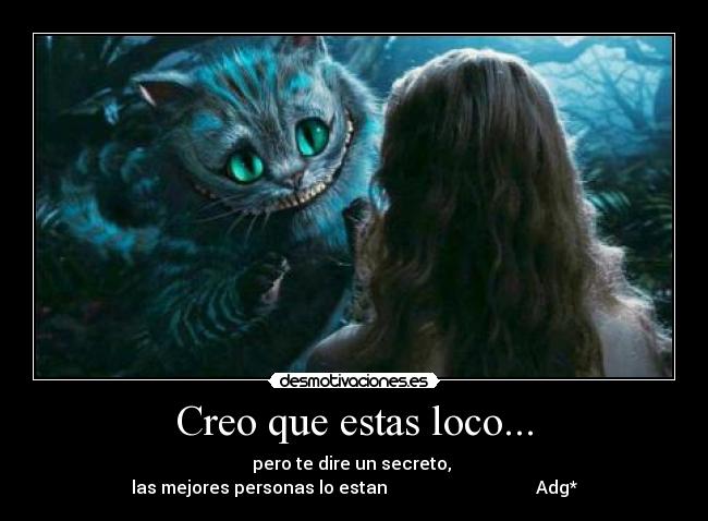 Creo que estas loco... -