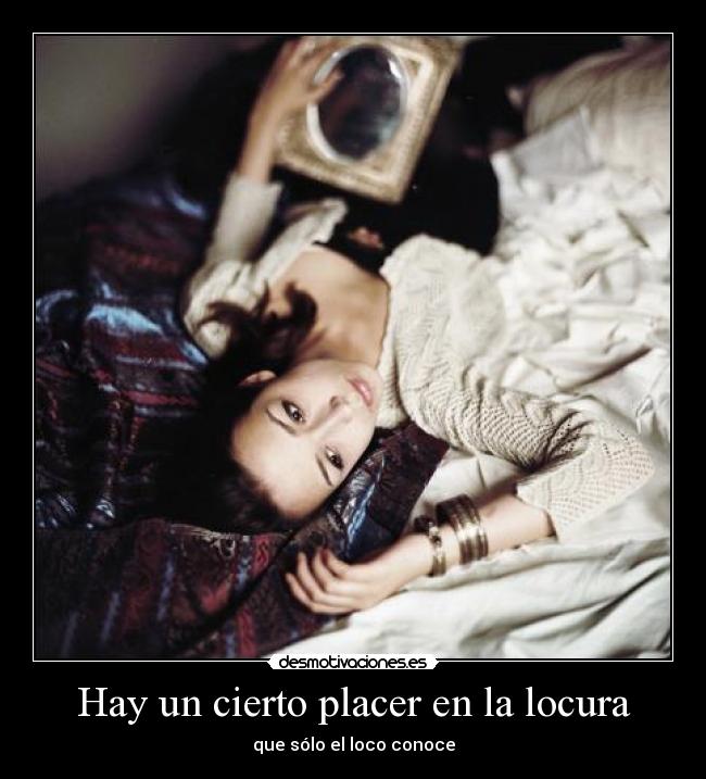 Hay un cierto placer en la locura -