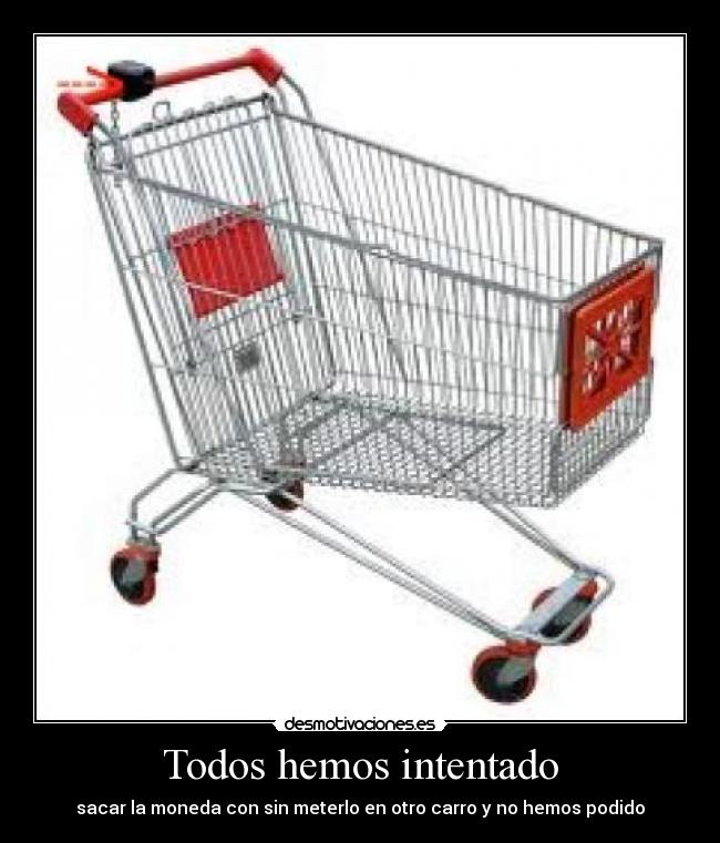 Todos hemos intentado - sacar la moneda con sin meterlo en otro carro y no hemos podido