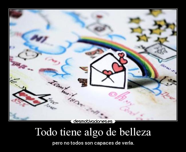 Todo tiene algo de belleza -