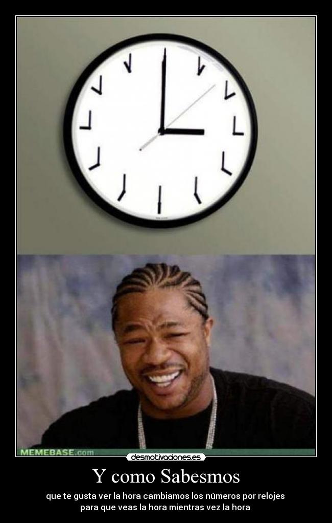 Y como Sabesmos - que te gusta ver la hora cambiamos los números por relojes 
para que veas la hora mientras vez la hora 