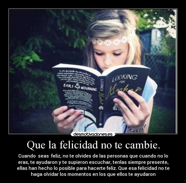 Que la felicidad no te cambie. -