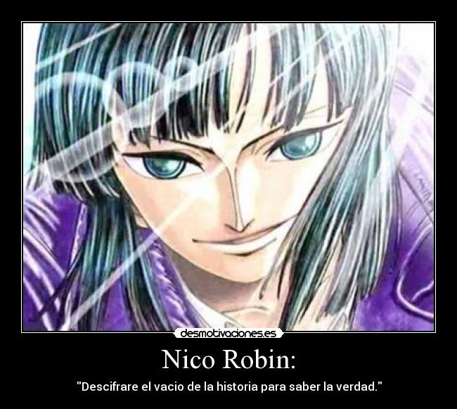 Nico Robin: - Descifrare el vacio de la historia para saber la verdad.