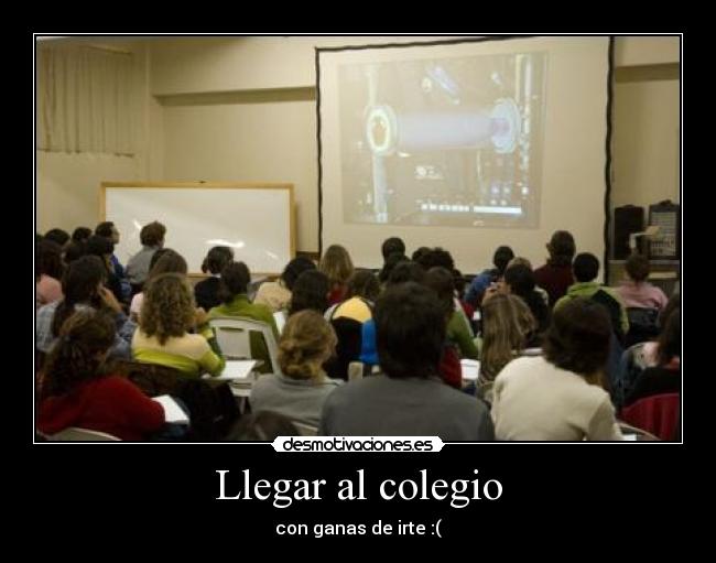 Llegar al colegio - con ganas de irte :(
