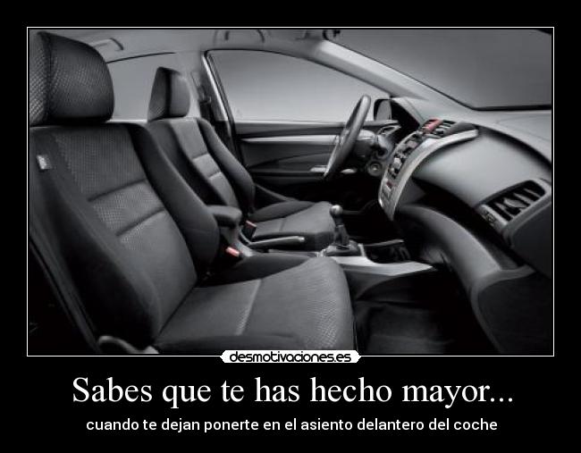 Sabes que te has hecho mayor... - cuando te dejan ponerte en el asiento delantero del coche