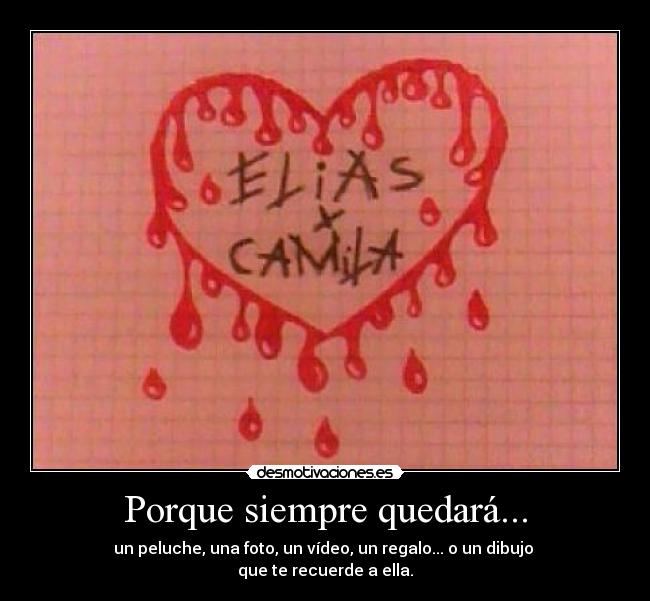 Porque siempre quedará... - un peluche, una foto, un vídeo, un regalo... o un dibujo
que te recuerde a ella.