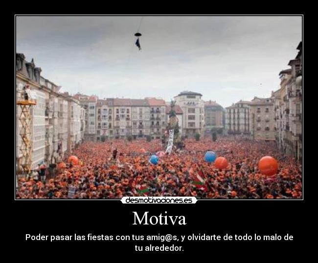 Motiva - Poder pasar las fiestas con tus amig@s, y olvidarte de todo lo malo de tu alrededor.