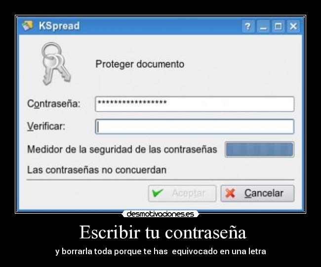  Escribir tu contraseña - y borrarla toda porque te has  equivocado en una letra