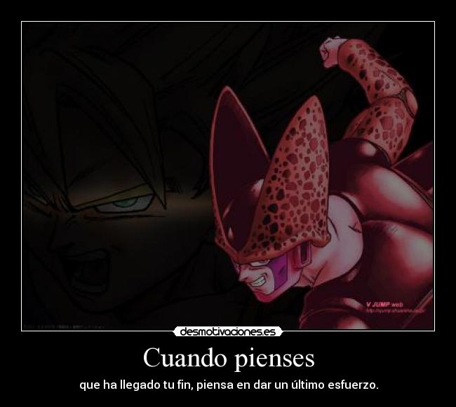 Cuando pienses - que ha llegado tu fin, piensa en dar un último esfuerzo.