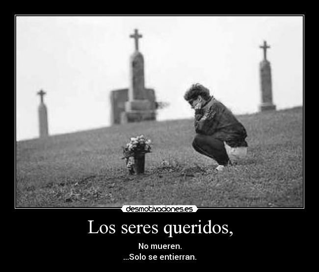 Los seres queridos, -