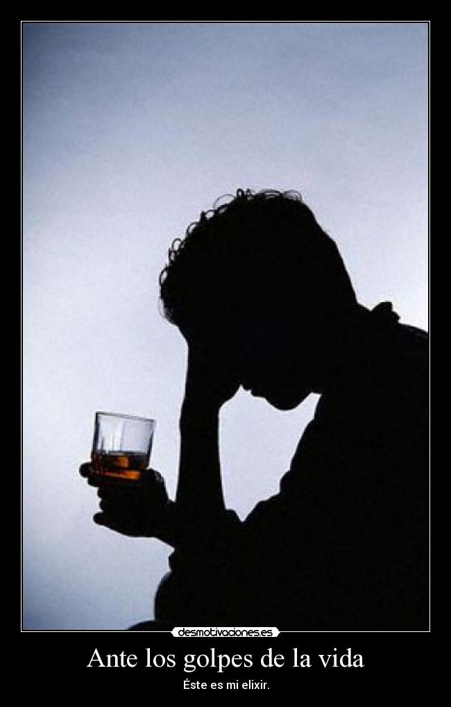 Ante los golpes de la vida - Éste es mi elixir.