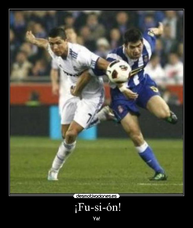 ¡Fu-si-ón! - Ya!