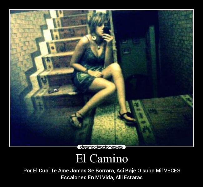 El Camino - Por El Cual Te Ame Jamas Se Borrara, Asi Baje O suba Mil VECES
Escalones En Mi Vida, Alli Estaras