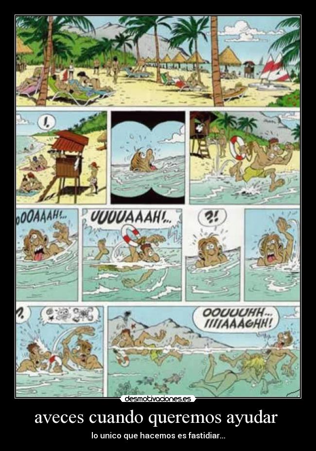 aveces cuando queremos ayudar - lo unico que hacemos es fastidiar...