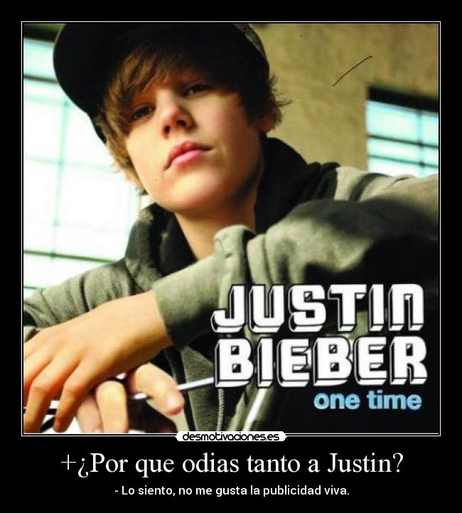 +¿Por que odias tanto a Justin? - - Lo siento, no me gusta la publicidad viva.