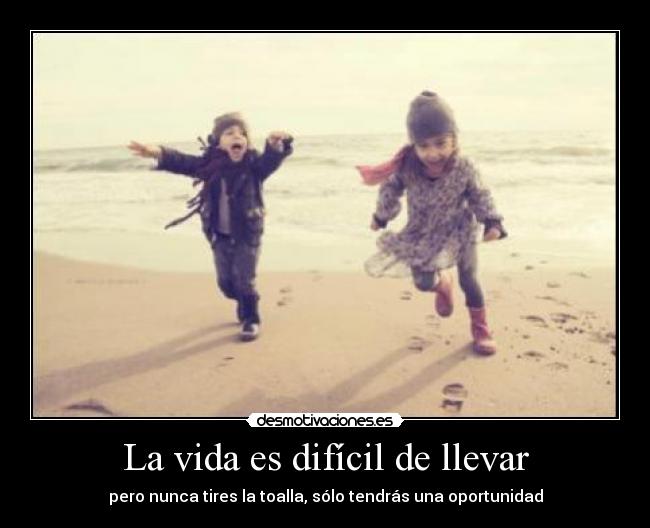 La vida es difícil de llevar -