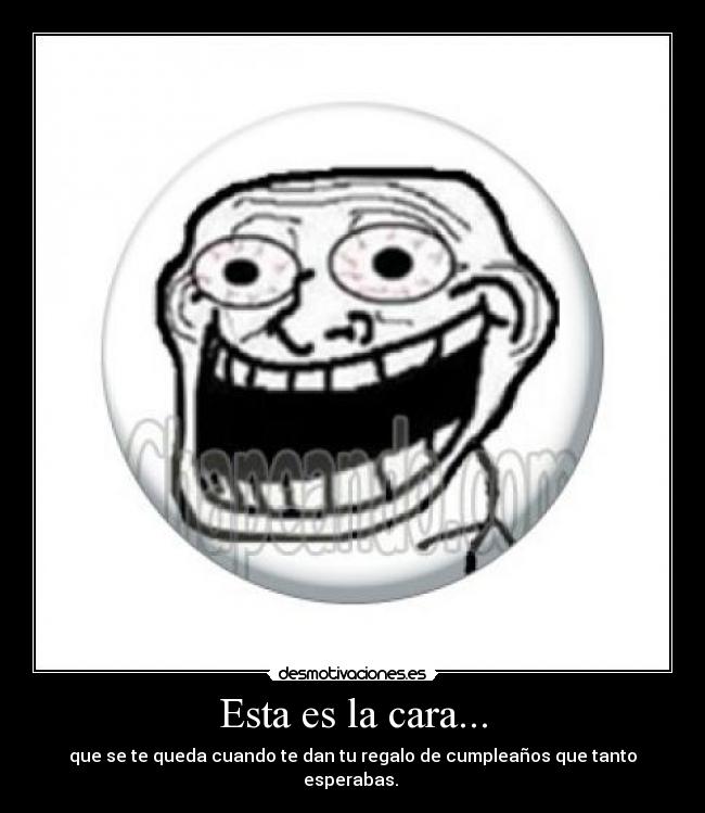 Esta es la cara... -