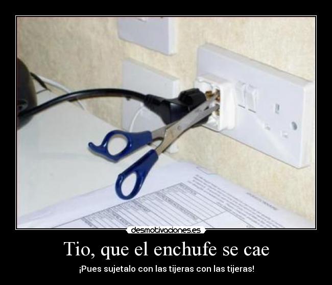 Tio, que el enchufe se cae - ¡Pues sujetalo con las tijeras con las tijeras!