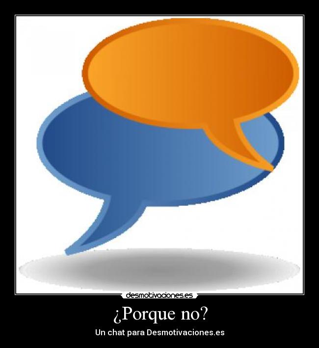 ¿Porque no? - Un chat para Desmotivaciones.es