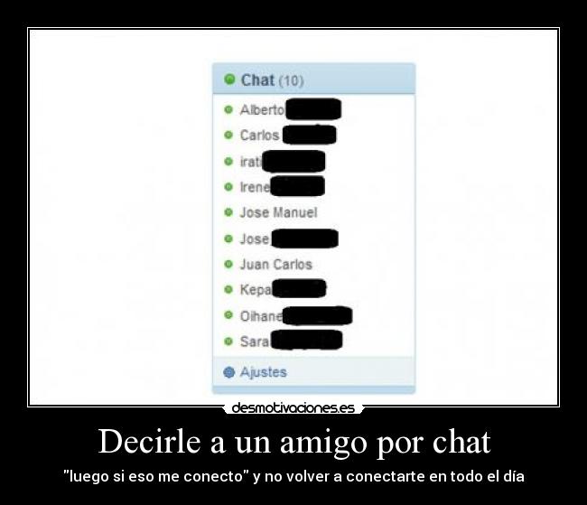 Decirle a un amigo por chat - luego si eso me conecto y no volver a conectarte en todo el día