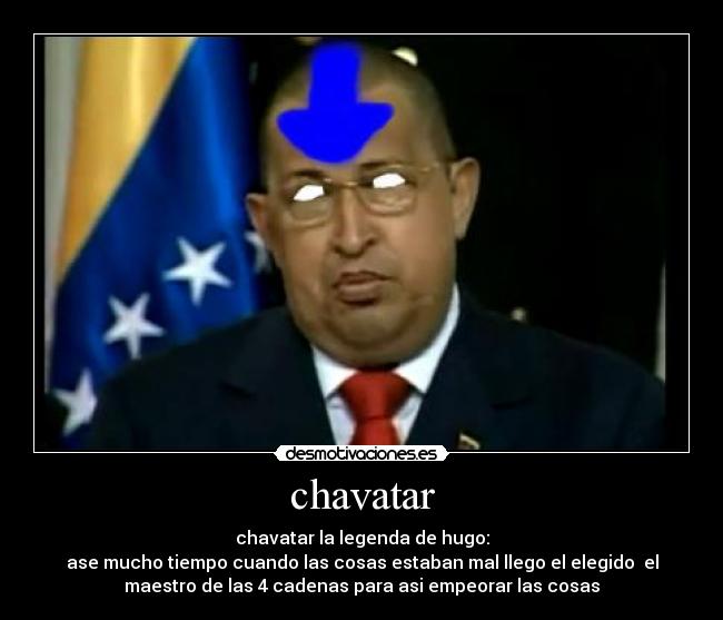 chavatar - chavatar la legenda de hugo:
ase mucho tiempo cuando las cosas estaban mal llego el elegido  el
maestro de las 4 cadenas para asi empeorar las cosas
