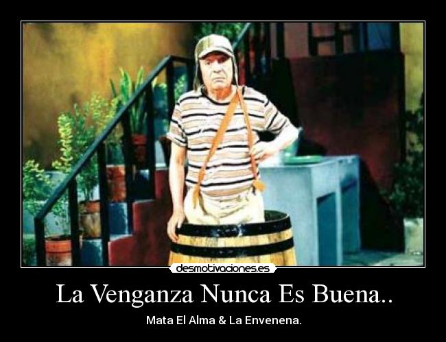 La Venganza Nunca Es Buena.. -