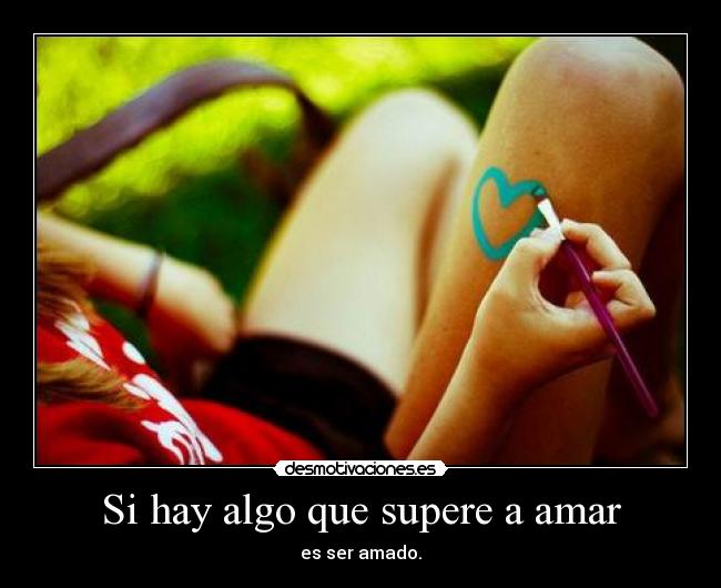 Si hay algo que supere a amar -