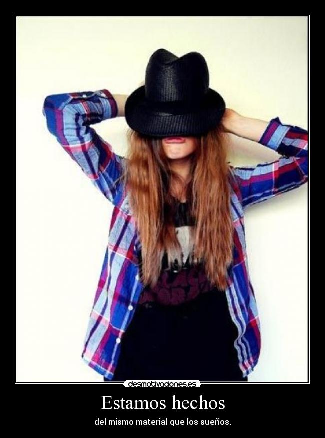 Estamos hechos - del mismo material que los sueños.