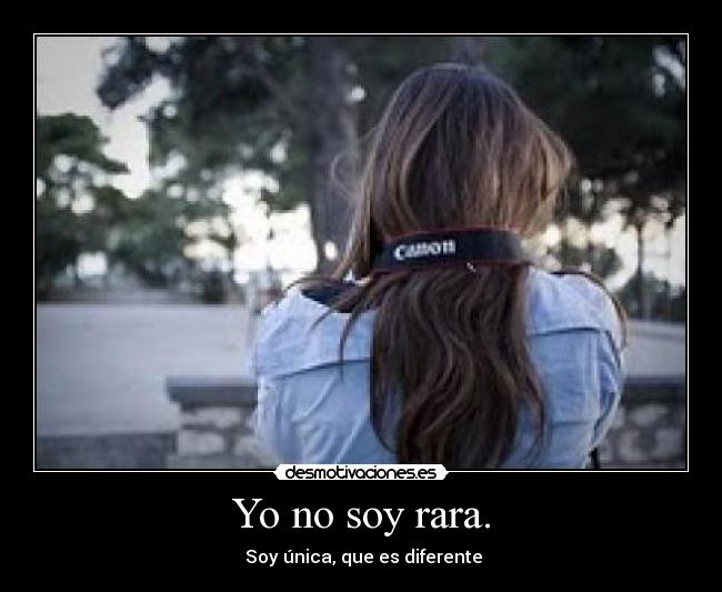 Yo no soy rara. -