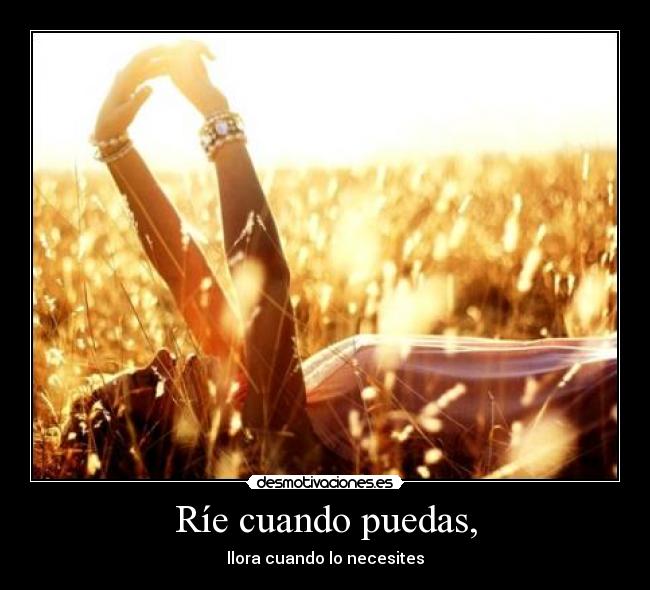 Ríe cuando puedas, -