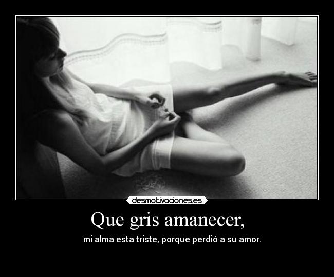 Que gris amanecer, -