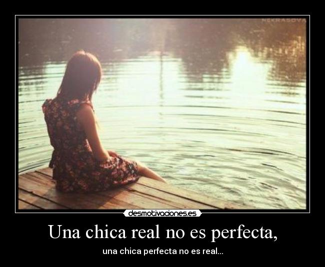 Una chica real no es perfecta, - 