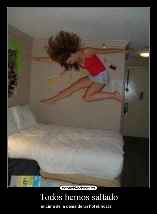 Todos hemos saltado - encima de la cama de un hotel, hostal... 