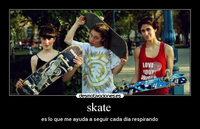 skate - es lo que me ayuda a seguir cada día respirando