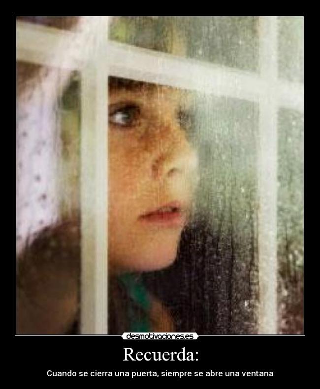 Recuerda: - Cuando se cierra una puerta, siempre se abre una ventana